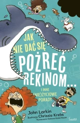 Jak nie dać się pożreć rekinom... i inne (nie)... - John Larkin, Chrissie Krebs