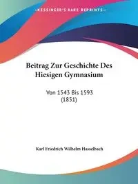 Beitrag Zur Geschichte Des Hiesigen Gymnasium - Karl Wilhelm Hasselbach Friedrich