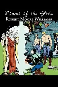 Planet of the Gods by Harry Leon Wilson, Science Fiction, Adventure, Fantasy - Williams Robert Moore