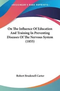 On The Influence Of Education And Training In Preventing Diseases Of The Nervous System (1855) - Carter Robert Brudenell