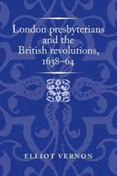 London presbyterians and the British revolutions, 1638-64 - Vernon Elliot
