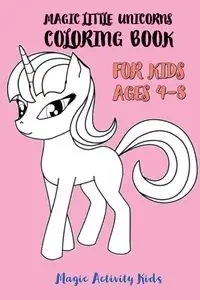 Magic Little Unicorns Coloring Book For Kids 4-8 - Activity Kids Magic