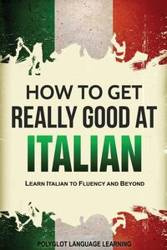 How to Get Really Good at Italian - Polyglot Language Learning