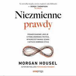 audiobook Niezmienne prawdy. Ponadczasowe lekcje o podejmowaniu ryzyka, wykorzystywaniu szans i sztuce dobrego życia - Morgan Housel