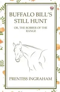 Buffalo Bill's Still Hunt Or, The Robber Of The Range - Ingraham Prentiss