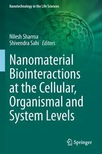 Nanomaterial Biointeractions at the Cellular, Organismal and System Levels - Sharma Nilesh