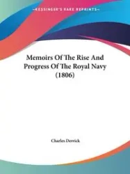 Memoirs Of The Rise And Progress Of The Royal Navy (1806) - Derrick Charles