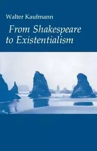 From Shakespeare to Existentialism - Walter A. Kaufmann