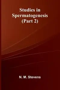 Studies in Spermatogenesis (Part 2) - M. Stevens N.