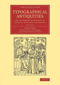 Typographical Antiquities - Volume 2 - Joseph Ames