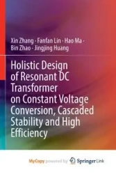 Holistic Design of Resonant DC Transformer on Constant Voltage Conversion, Cascaded Stability and High Efficiency - Zhang Xin