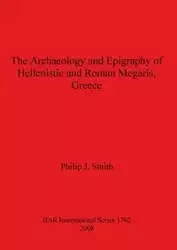 The Archaeology and Epigraphy of Hellenistic and Roman Megaris, Greece - Philip Smith J.