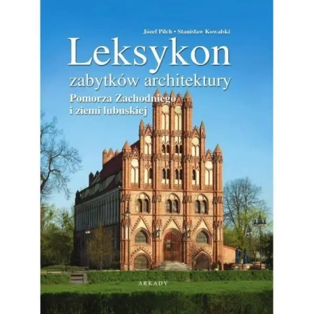 Leksykon zabytków architektury Pomorza... - Józef Pilch, Stanisław Kowalski