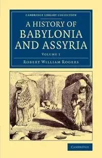History of Babylonia and Assyria - Volume 1 - Robert William Rogers