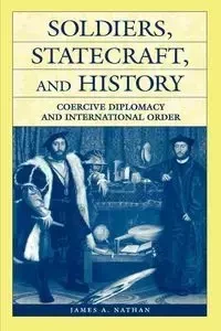Soldiers, Statecraft, and History - Nathan James A.