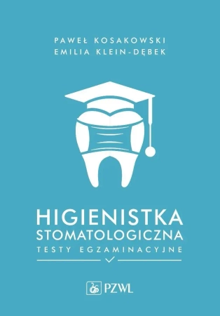 Higienistka stomatologiczna. Testy egzaminacyjne - Paweł Kosakowski, Emilia Klein-Dębek