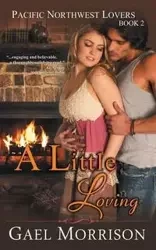 A Little Loving (Pacific Northwest Lovers Series, Book 2) - Morrison Gael