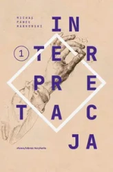 Teksty zebrane 1988-2023 T.1 Interpretacja - Michał Paweł Markowski