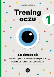 Trening oczu 1. 40 ćwiczeń stymulujących... - Renata Paździo