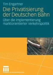 Die Privatisierung der Deutschen Bahn - Tim Engartner