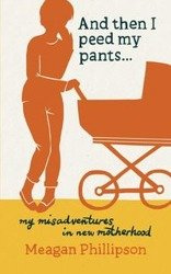 And Then I Peed My Pants... - Meagan Phillipson