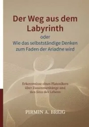 Der Weg aus dem Labyrinth oder Wie das selbstständige Denken zum Faden der Ariadne wird - Breig Pirmin A.