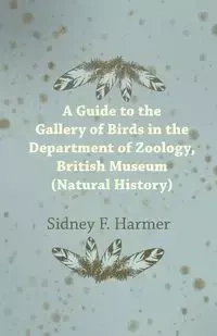 Guide to the Gallery of Birds in the Department of Zoology, British Museum (Natural History). - Harmer Sidney F.