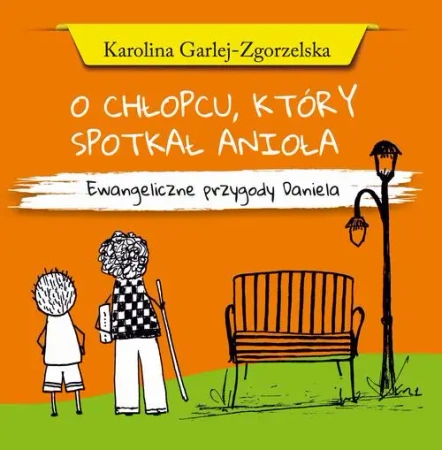 eBook O CHŁOPCU, KTÓRY SPOTKAŁ ANIOŁA - Ewangeliczne przygody Daniela - Karolina Garlej-Zgorzelska mobi epub