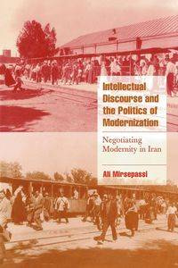 Intellectual Discourse and the Politics of Modernization - Ali Mirsepassi