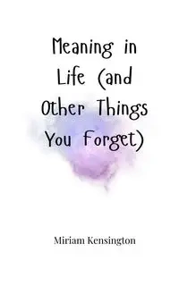 Meaning in Life (and Other Things You Forget) - Miriam Kensington