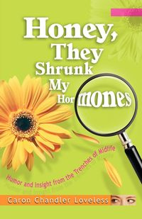 Honey, They Shrunk My Hormones - Caron Chandler-Loveless
