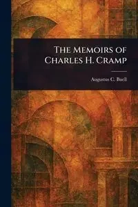 The Memoirs of Charles H. Cramp - Augustus C. Buell