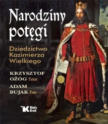 Narodziny potęgi. Dziedzictwo Kazimierza Wielkiego - Krzysztof Ożóg, Adam Bujak