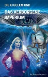 Die KI Golem und Das verborgene Imperium - Michael Rodewald