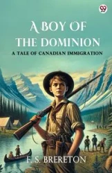 A Boy Of The Dominion A Tale of Canadian Immigration - Brereton F. S.