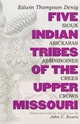 Five Indian Tribes of the Upper Missouri - Edwin T. Denig