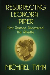 Resurrecting Leonora Piper - Michael Tymn