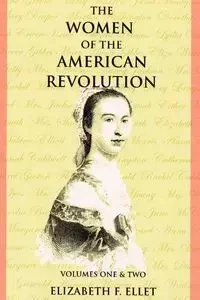The Women of the American Revolution Volumes I and II - Ellet Elizabeth F.