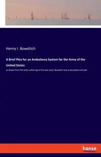 A Brief Plea for an Ambulance System for the Army of the United States - Henry I. Bowditch