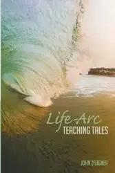 Life-Arc Teaching Tales - John Zeugner