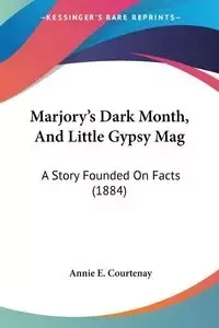 Marjory's Dark Month, And Little Gypsy Mag - Annie E. Courtenay