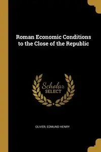 Roman Economic Conditions to the Close of the Republic - Henry Oliver Edmund