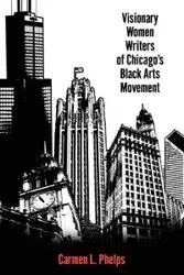 Visionary Women Writers of Chicago's Black Arts Movement - Carmen Phelps L