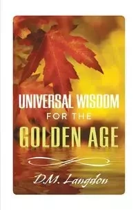 Universal Wisdom for the Golden Age - Langdon D. M.