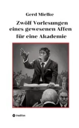 Zwölf Vorlesungen eines gewesenen Affen für eine Akademie - Mielke Gerd