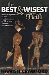 The Best and Wisest Man - Being A Reprint of the Reminiscences of Mrs. Mary Watson, née Morstan - Crawford Hamish
