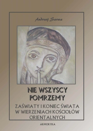 eBook Nie wszyscy pomrzemy. Zaświaty w wierzeniach kościołów orientalnych - Andrzej Sarwa epub