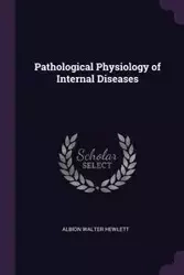 Pathological Physiology of Internal Diseases - Walter Hewlett Albion