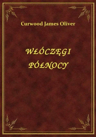 eBook Włóczęgi Północy - James Oliver Curwood epub