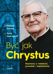 Być jak Chrystus. Rozmowy o świętości, prawdzie i kapłaństwie - Edward Staniek